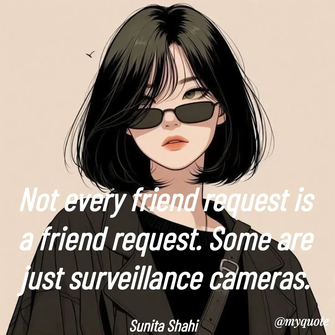 Quote by 🐯🐯 - Not every friend request is a friend request. Some are just surveillance cameras.

Sunita Shahi  - Made using Quotes Creator App, Post Maker App