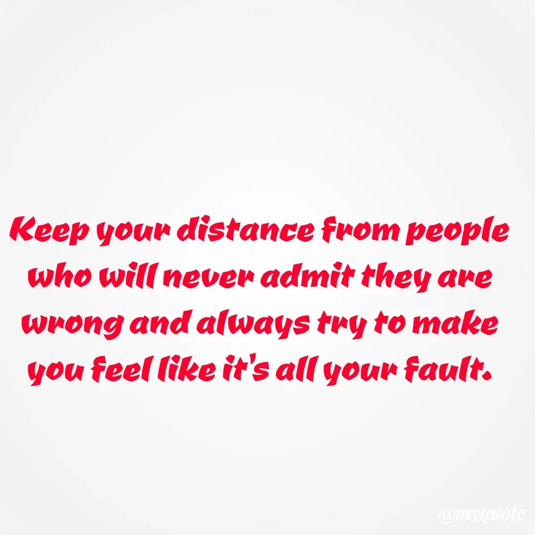 Quote by 🐯🐯 - Keep your distance from people who will never admit they are wrong and always try to make you feel like it's all your fault. - Made using Quotes Creator App, Post Maker App