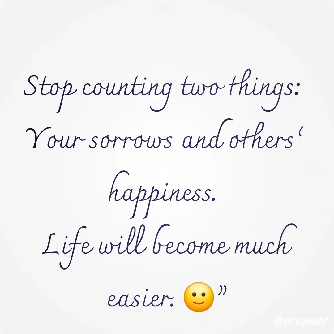 Quote by 🐯🐯 - Stop counting two things: 
Your sorrows and others’ happiness. 
Life will become much easier. 🙂” - Made using Quotes Creator App, Post Maker App