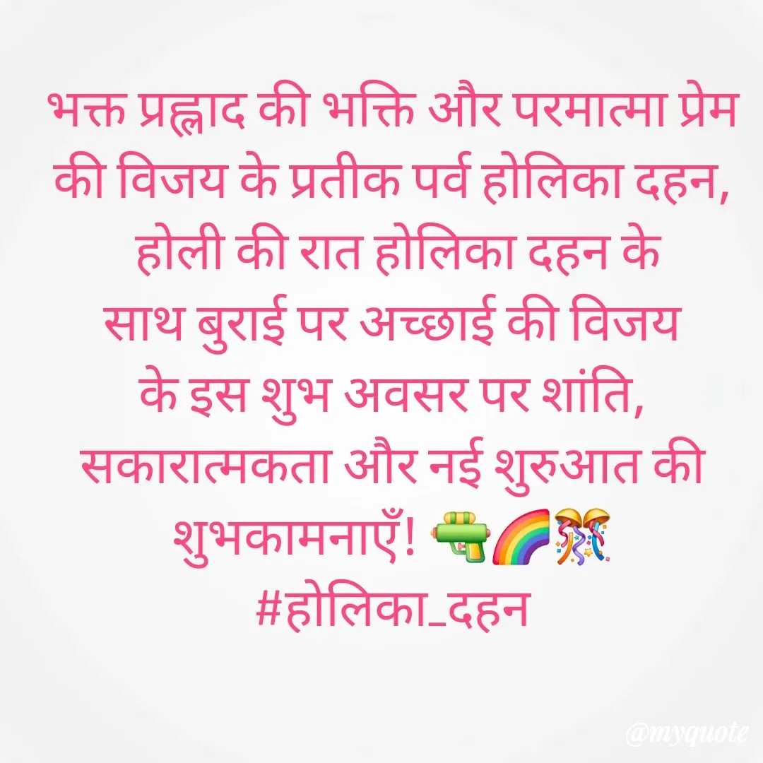 Quote by 🐯🐯 - भक्त प्रह्लाद की भक्ति और परमात्मा प्रेम की विजय के प्रतीक पर्व होलिका दहन,
 होली की रात होलिका दहन के
 साथ बुराई पर अच्छाई की विजय 
के इस शुभ अवसर पर शांति, सकारात्मकता और नई शुरुआत की शुभकामनाएँ! 🔫🌈🎊
#होलिका_दहन - Made using Quotes Creator App, Post Maker App
