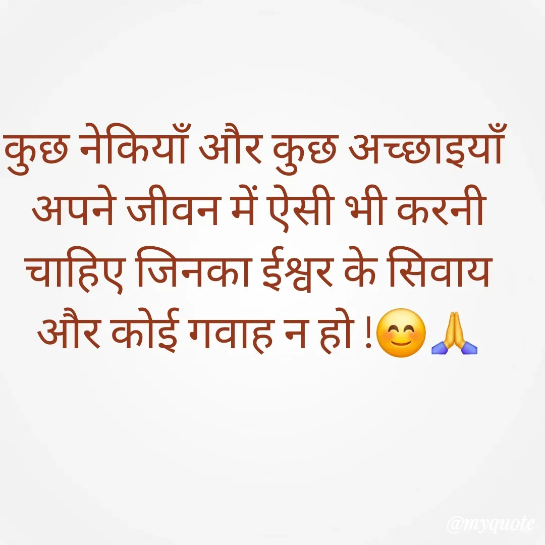 Quote by 🐯🐯 - कुछ नेकियाँ और कुछ अच्छाइयाँ अपने जीवन में ऐसी भी करनी चाहिए जिनका ईश्वर के सिवाय और कोई गवाह न हो !😊🙏 - Made using Quotes Creator App, Post Maker App