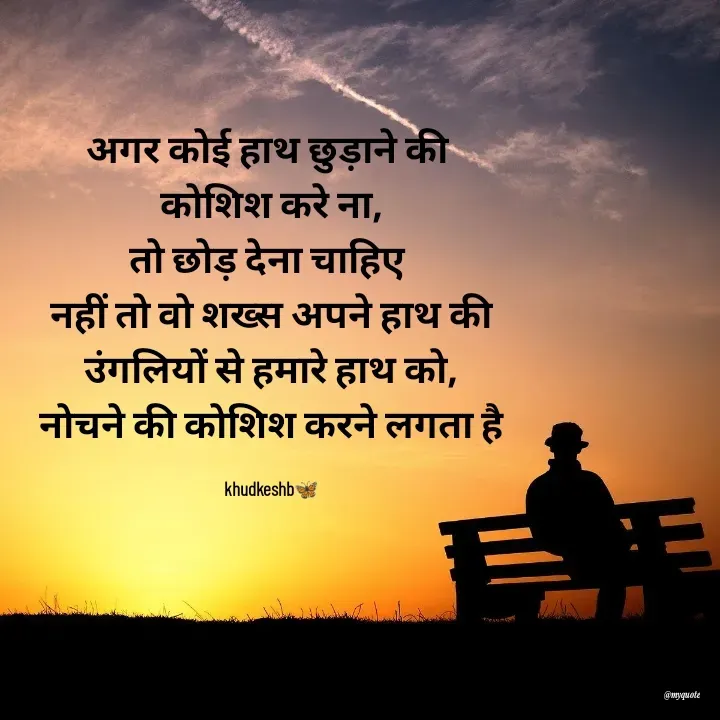 Quote by Radhika Sharma - अगर कोई हाथ छुड़ाने की 
कोशिश करे ना,
तो छोड़ देना चाहिए 
नहीं तो वो शख्स अपने हाथ की
 उंगलियों से हमारे हाथ को, 
नोचने की कोशिश करने लगता है

khudkeshb🦋 - Made using Quotes Creator App, Post Maker App