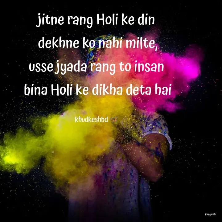 Quote by Radhika Sharma - jitne rang Holi ke din
 dekhne ko nahi milte,
usse jyada rang to insan
 bina Holi ke dikha deta hai

khudkeshbd 🦋 - Made using Quotes Creator App, Post Maker App