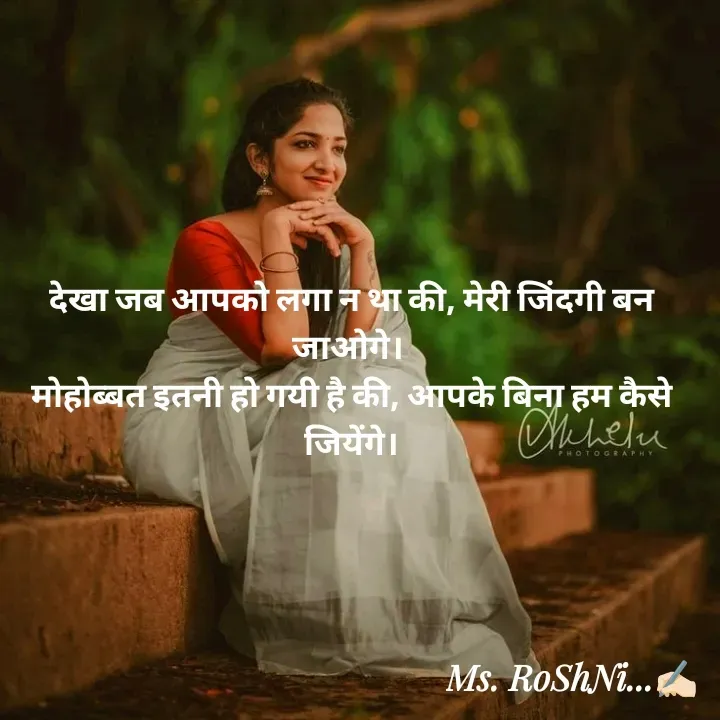 Quote by RoShAnI KaNnAkE - देखा जब आपको लगा न था की, मेरी जिंदगी बन जाओगे। 
मोहोब्बत इतनी हो गयी है की, आपके बिना हम कैसे जियेंगे। - Made using Quotes Creator App, Post Maker App