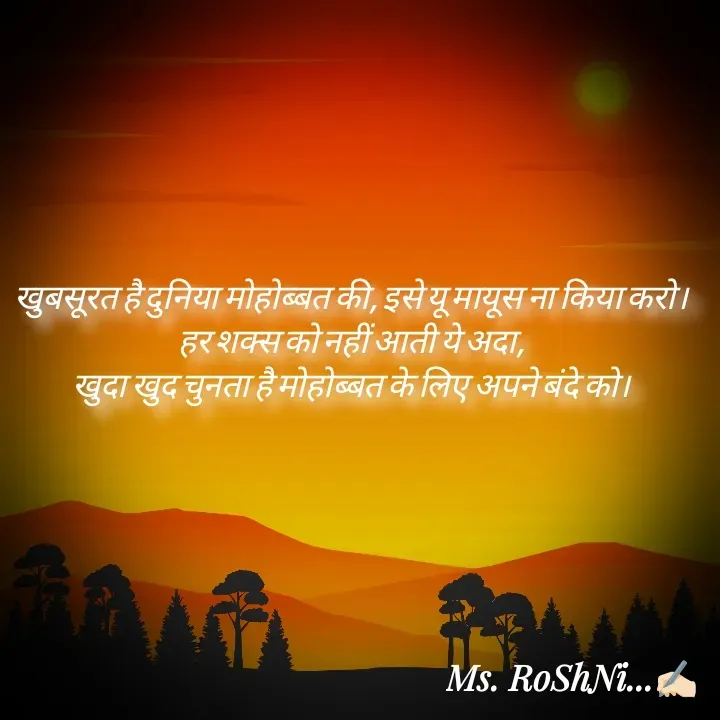 Quote by RoShAnI KaNnAkE - खुबसूरत है दुनिया मोहोब्बत की, इसे यू मायूस ना किया करो। 
हर शक्स को नहीं आती ये अदा, 
खुदा खुद चुनता है मोहोब्बत के लिए अपने बंदे को।  - Made using Quotes Creator App, Post Maker App