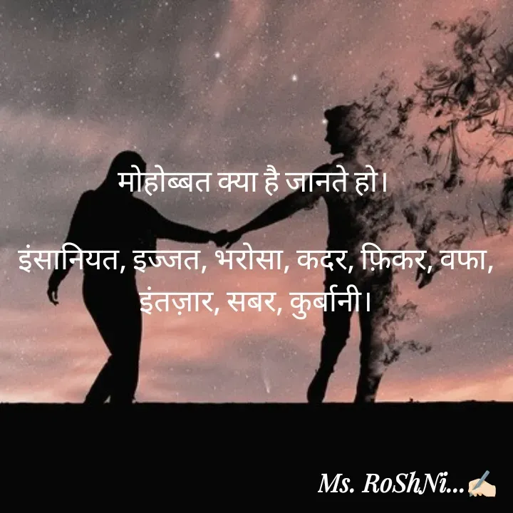 Quote by RoShAnI KaNnAkE - मोहोब्बत क्या है जानते हो। 

इंसानियत, इज्जत, भरोसा, कदर, फ़िकर, वफा, इंतज़ार, सबर, कुर्बानी। - Made using Quotes Creator App, Post Maker App