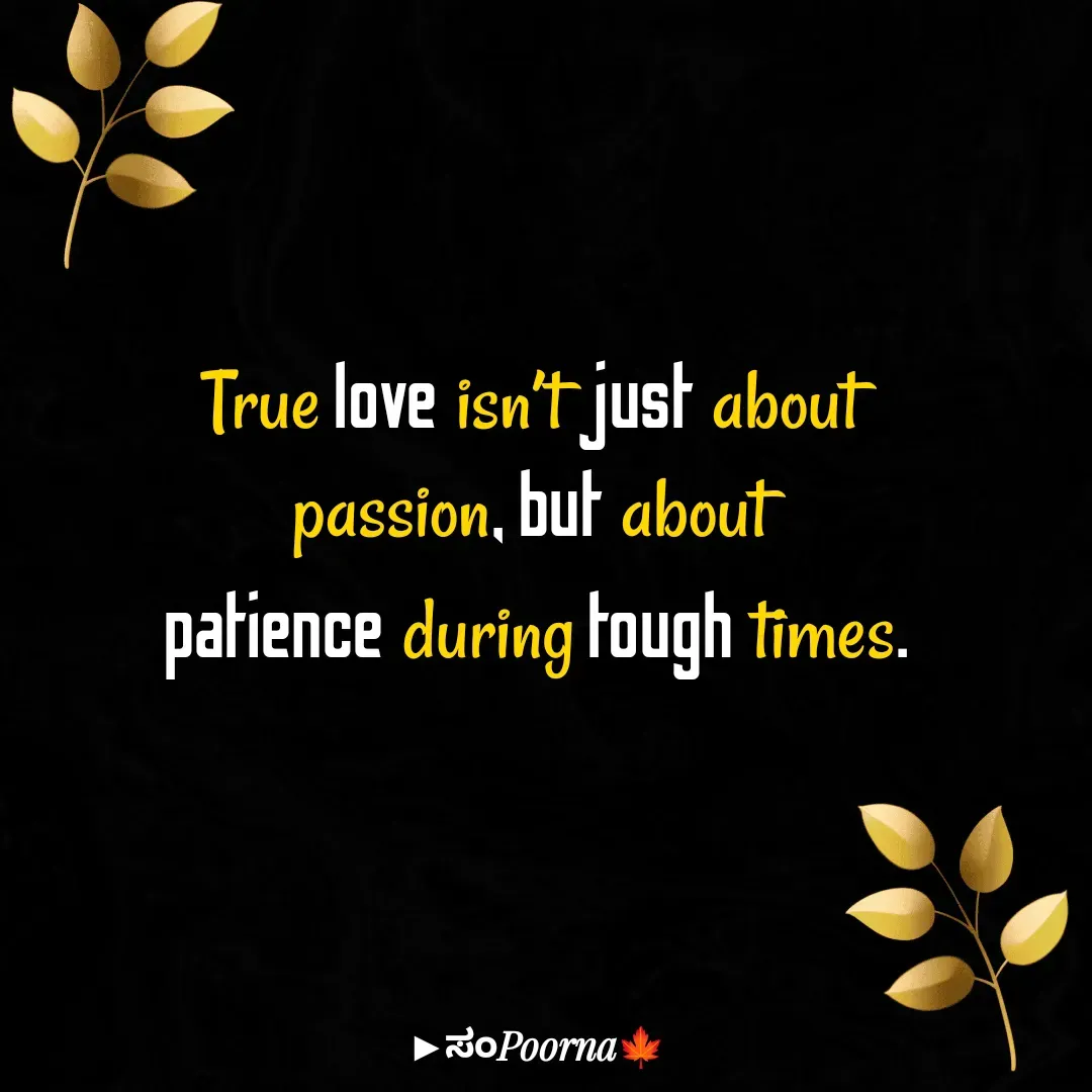 Quote by SomePoorna - True love isn’t just about 
passion, but about 
patience during tough times.

 - Made using Quotes Creator App, Post Maker App