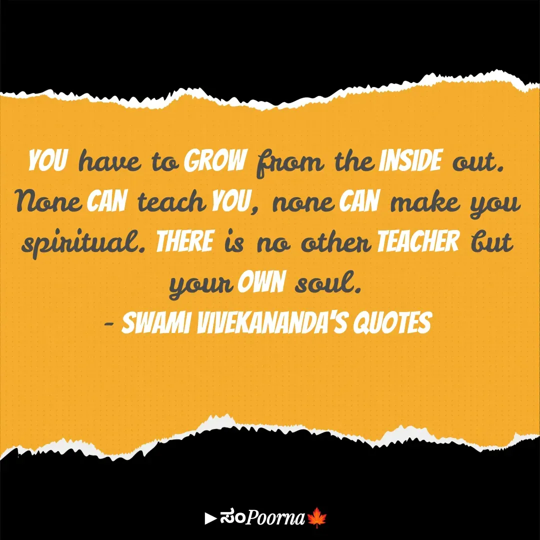 Quote by SomePoorna - You have to grow from the inside out. None can teach you, none can make you spiritual. There is no other teacher but your own soul.
- Swami Vivekananda's quotes
 - Made using Quotes Creator App, Post Maker App