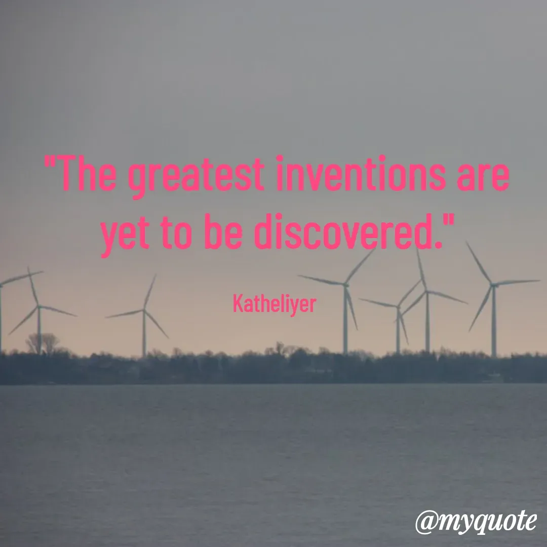 Quote by MANOHARAN ST - "The greatest inventions are
yet to be discovered."

Katheliyer  - Made using Quotes Creator App, Post Maker App