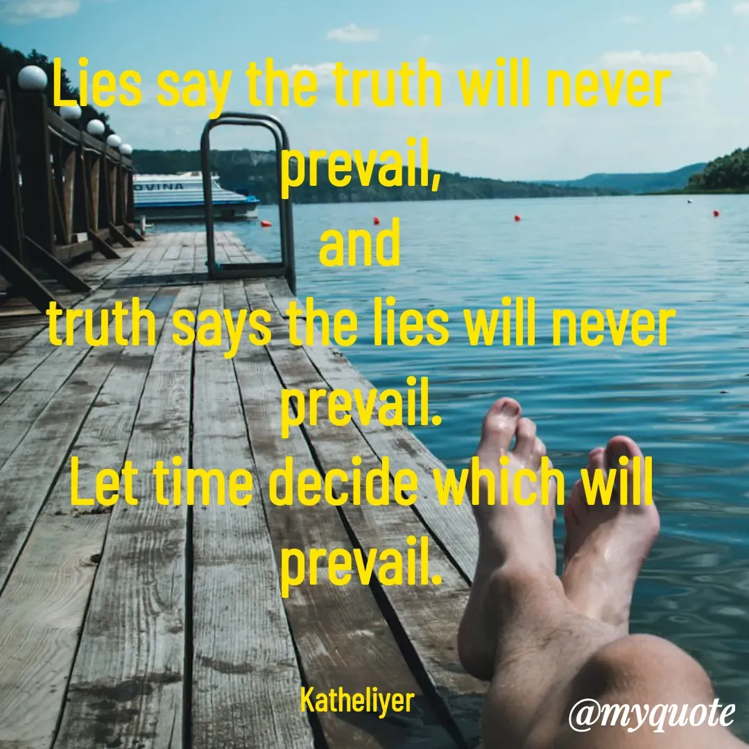 Quote by MANOHARAN ST - Lies say the truth will never prevail,
and
truth says the lies will never prevail.
Let time decide which will prevail.


Katheliyer  - Made using Quotes Creator App, Post Maker App