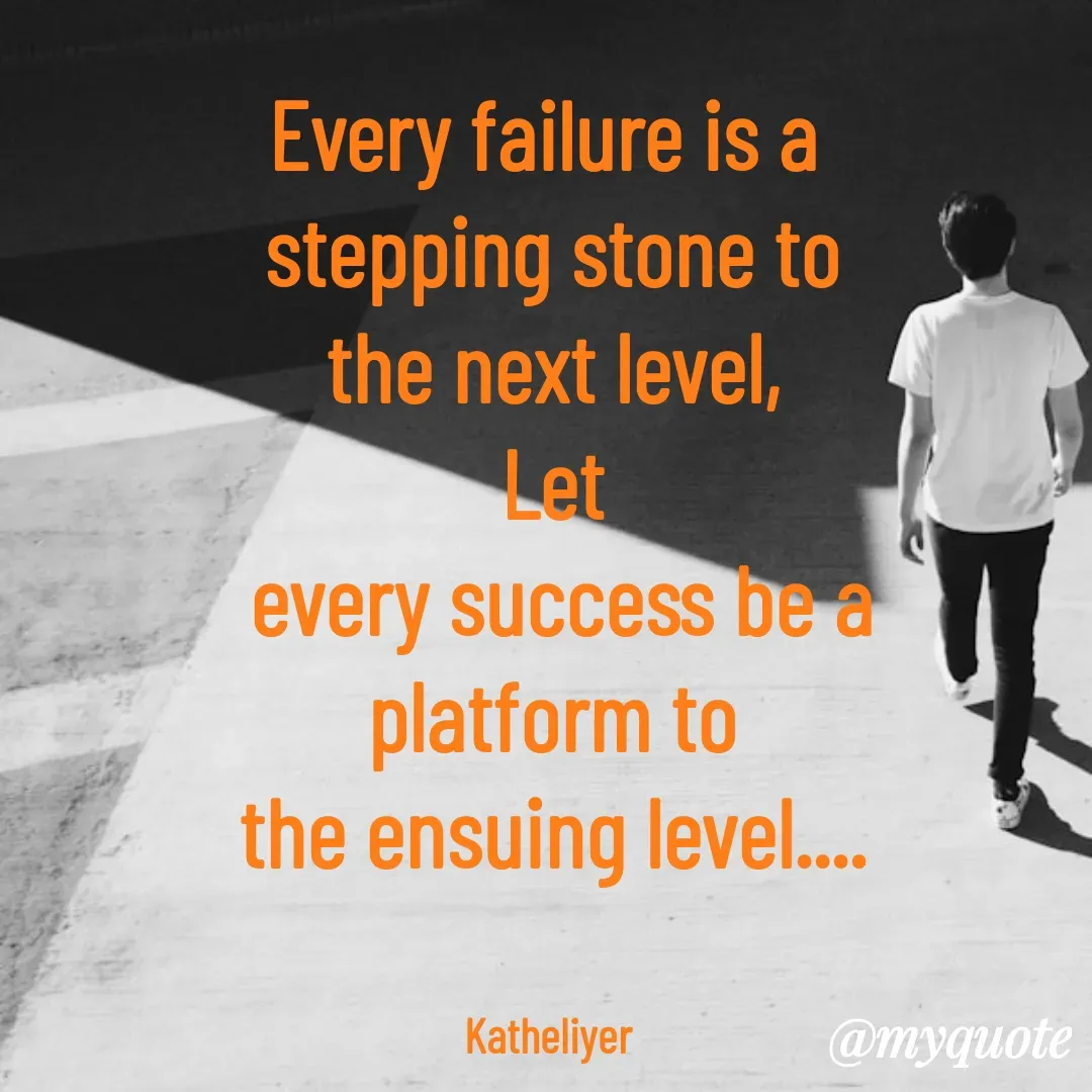 Quote by MANOHARAN ST - Every failure is a 
stepping stone to
the next level,
Let
 every success be a
platform to
the ensuing level....


Katheliyer  - Made using Quotes Creator App, Post Maker App