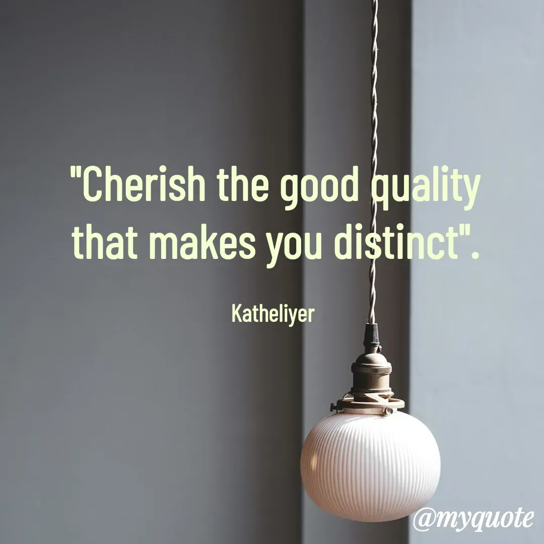 Quote by MANOHARAN ST - "Cherish the good quality
that makes you distinct".

Katheliyer  - Made using Quotes Creator App, Post Maker App