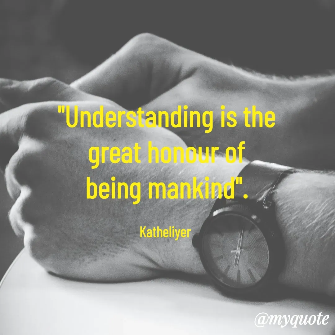 Quote by MANOHARAN ST - "Understanding is the
great honour of
being mankind".

Katheliyer  - Made using Quotes Creator App, Post Maker App