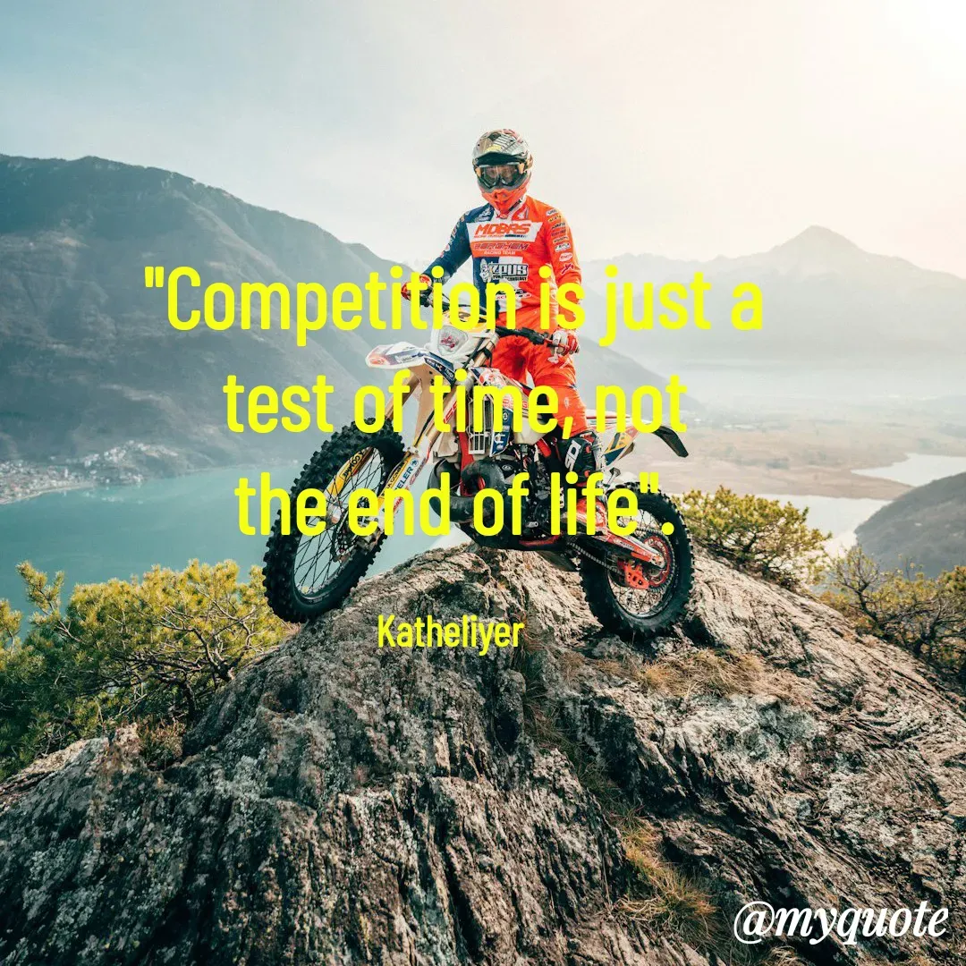 Quote by MANOHARAN ST - "Competition is just a
test of time, not
the end of life".

Katheliyer  - Made using Quotes Creator App, Post Maker App