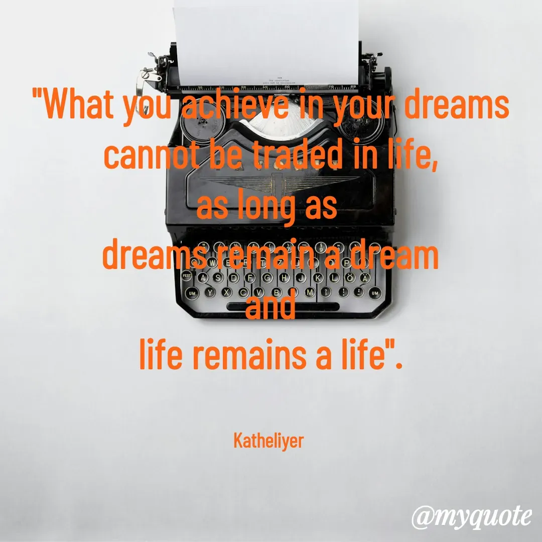 Quote by MANOHARAN ST - "What you achieve in your dreams
cannot be traded in life,
as long as 
dreams remain a dream
and
life remains a life".


Katheliyer  - Made using Quotes Creator App, Post Maker App