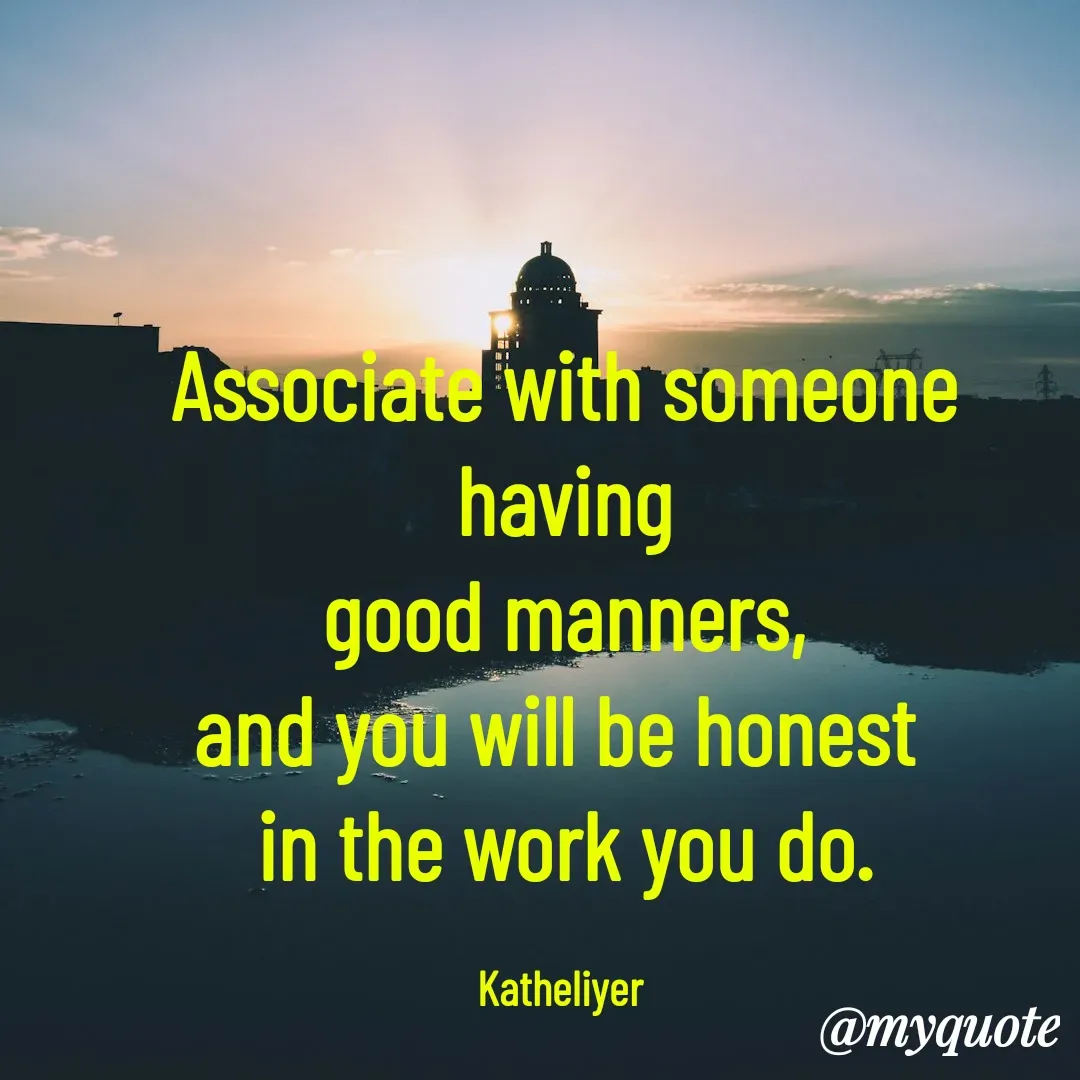 Quote by MANOHARAN ST - Associate with someone having
good manners,
and you will be honest 
in the work you do.

Katheliyer  - Made using Quotes Creator App, Post Maker App