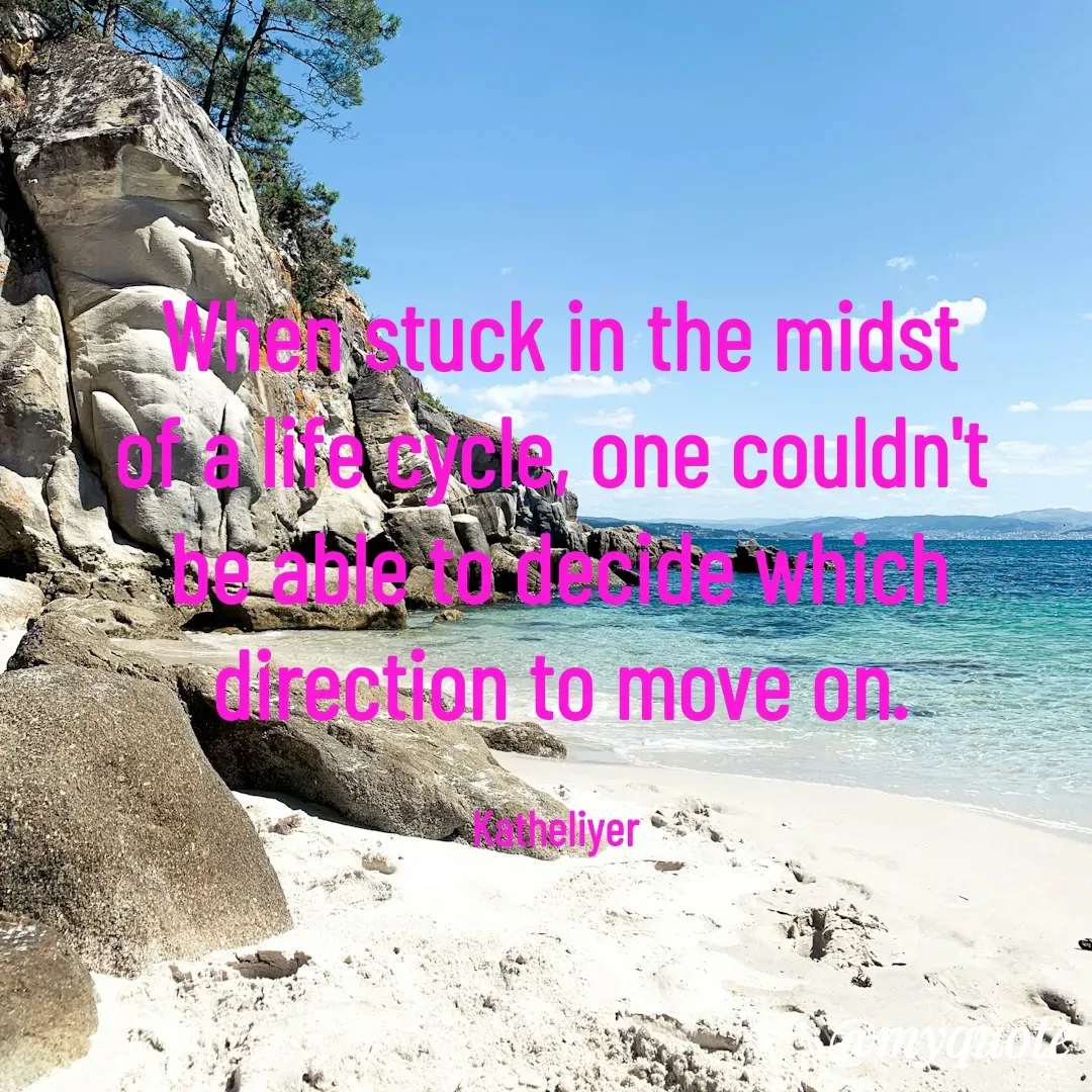 Quote by MANOHARAN ST - When stuck in the midst
of a life cycle, one couldn't 
be able to decide which
direction to move on.

Katheliyer  - Made using Quotes Creator App, Post Maker App