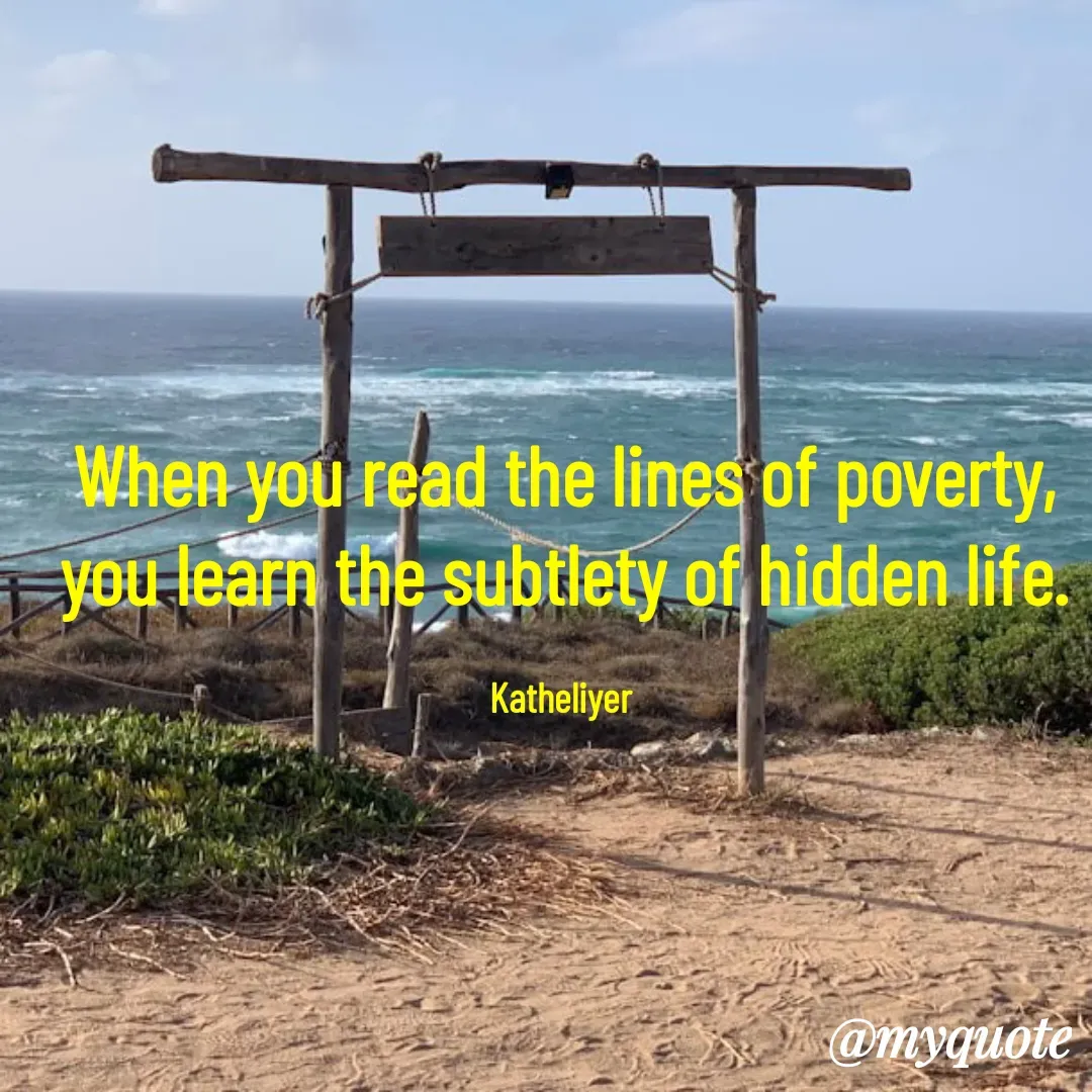 Quote by MANOHARAN ST - When you read the lines of poverty,
you learn the subtlety of hidden life.

Katheliyer  - Made using Quotes Creator App, Post Maker App
