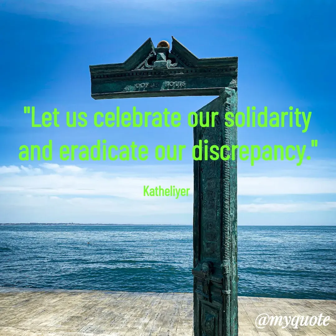 Quote by MANOHARAN ST - "Let us celebrate our solidarity
and eradicate our discrepancy."

Katheliyer  - Made using Quotes Creator App, Post Maker App
