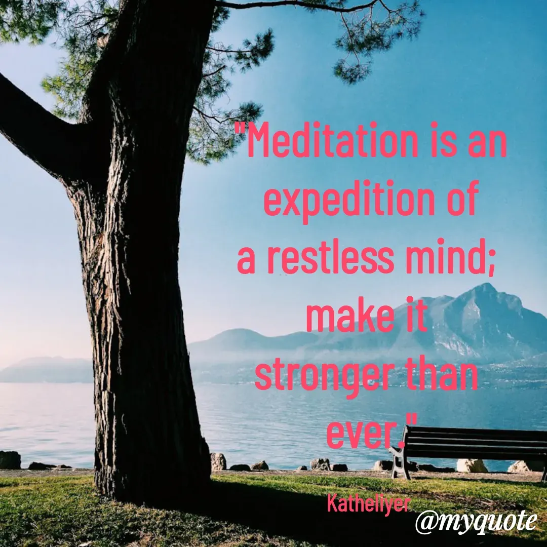 Quote by MANOHARAN ST - "Meditation is an
 expedition of 
a restless mind; 
make it 
stronger than 
ever."

Katheliyer  - Made using Quotes Creator App, Post Maker App
