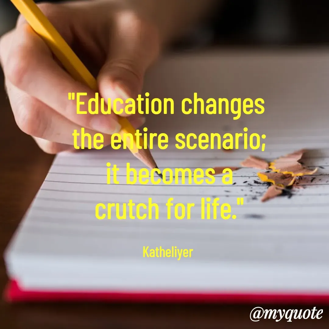 Quote by MANOHARAN ST - "Education changes 
the entire scenario;
it becomes a
crutch for life."

Katheliyer  - Made using Quotes Creator App, Post Maker App