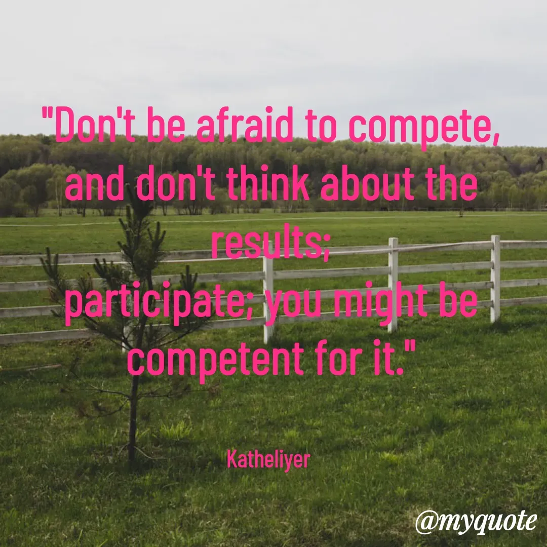 Quote by MANOHARAN ST - "Don't be afraid to compete,
and don't think about the results;
participate; you might be
competent for it."


Katheliyer  - Made using Quotes Creator App, Post Maker App