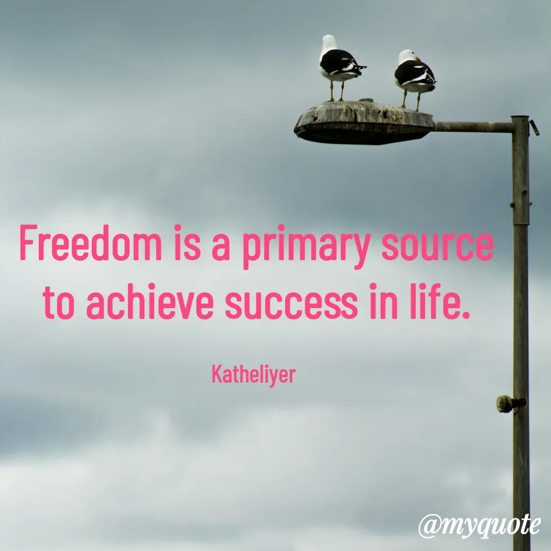 Quote by MANOHARAN ST - Freedom is a primary source
to achieve success in life.

Katheliyer  - Made using Quotes Creator App, Post Maker App