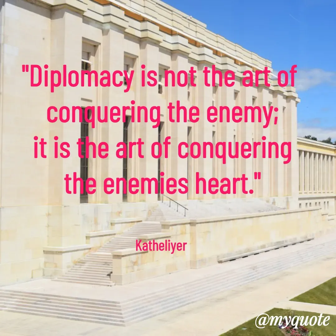 Quote by MANOHARAN ST - "Diplomacy is not the art of 
conquering the enemy;
it is the art of conquering
the enemies heart."


Katheliyer  - Made using Quotes Creator App, Post Maker App