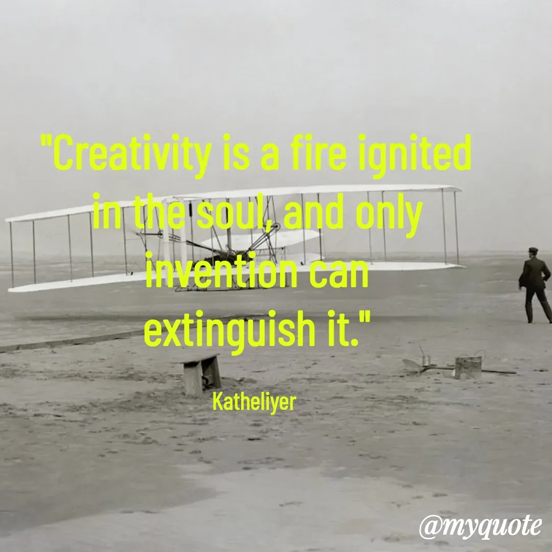 Quote by MANOHARAN ST - "Creativity is a fire ignited
in the soul, and only
invention can
extinguish it."

Katheliyer  - Made using Quotes Creator App, Post Maker App