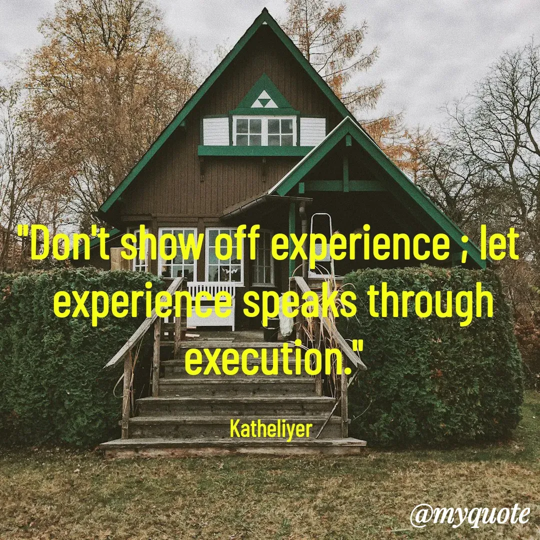 Quote by MANOHARAN ST - "Don't show off experience ; let 
experience speaks through
execution."

Katheliyer  - Made using Quotes Creator App, Post Maker App