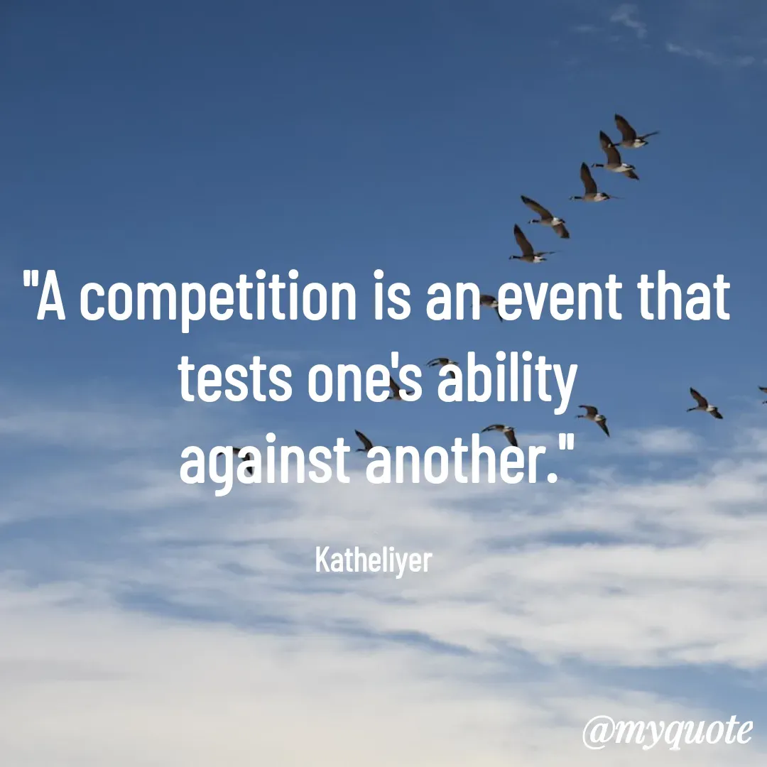 Quote by MANOHARAN ST - "A competition is an event that
tests one's ability
against another."

Katheliyer  - Made using Quotes Creator App, Post Maker App