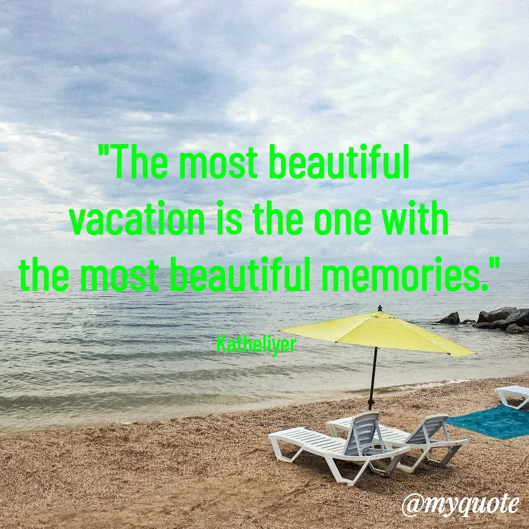 Quote by MANOHARAN ST - "The most beautiful 
vacation is the one with
the most beautiful memories."

Katheliyer  - Made using Quotes Creator App, Post Maker App