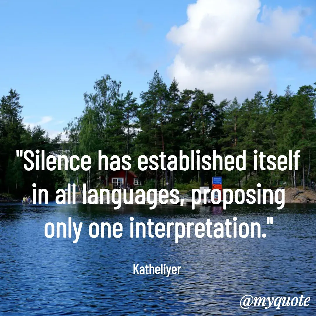 Quote by MANOHARAN ST - "Silence has established itself
in all languages, proposing
only one interpretation."

Katheliyer  - Made using Quotes Creator App, Post Maker App