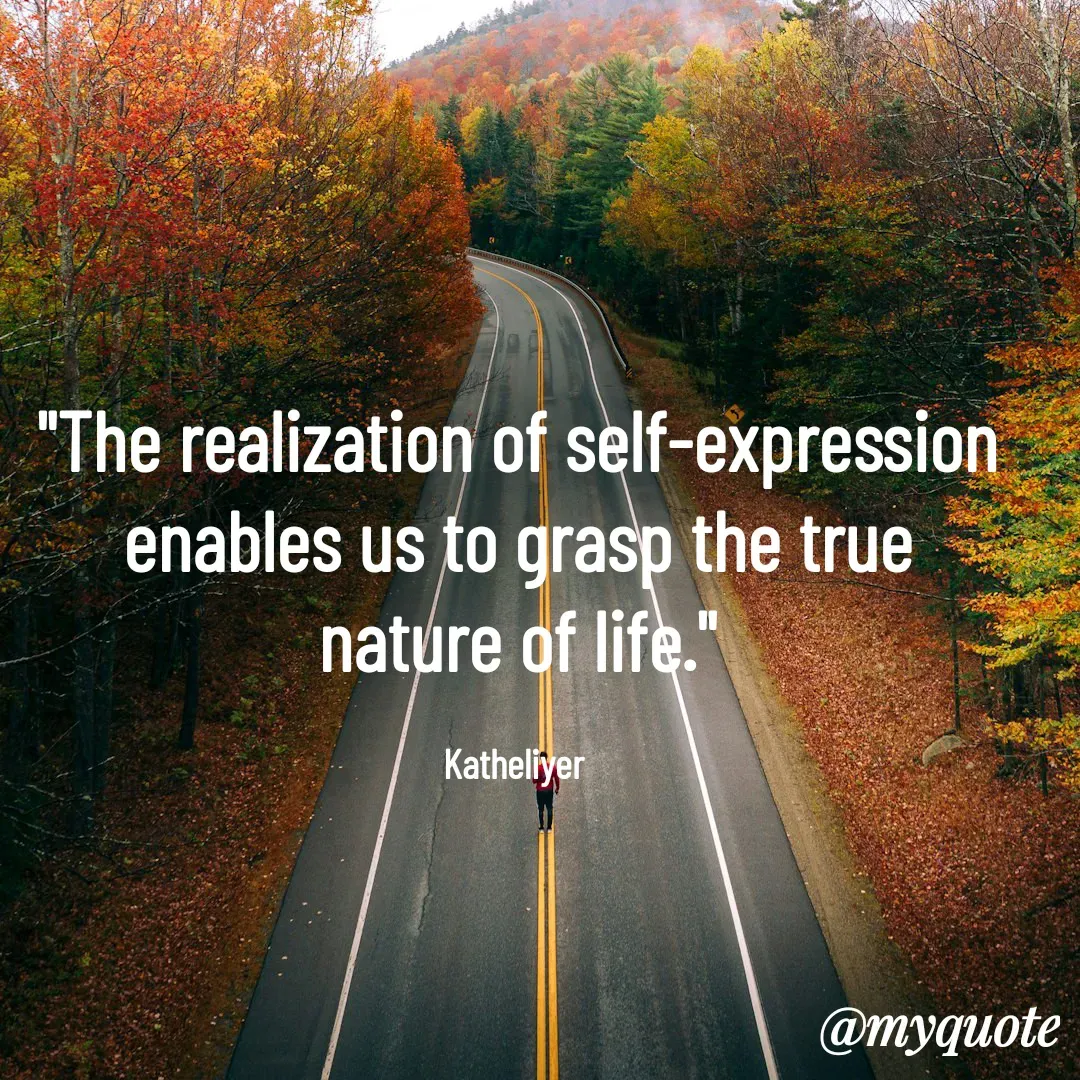 Quote by MANOHARAN ST - "The realization of self-expression
enables us to grasp the true
nature of life."

Katheliyer  - Made using Quotes Creator App, Post Maker App