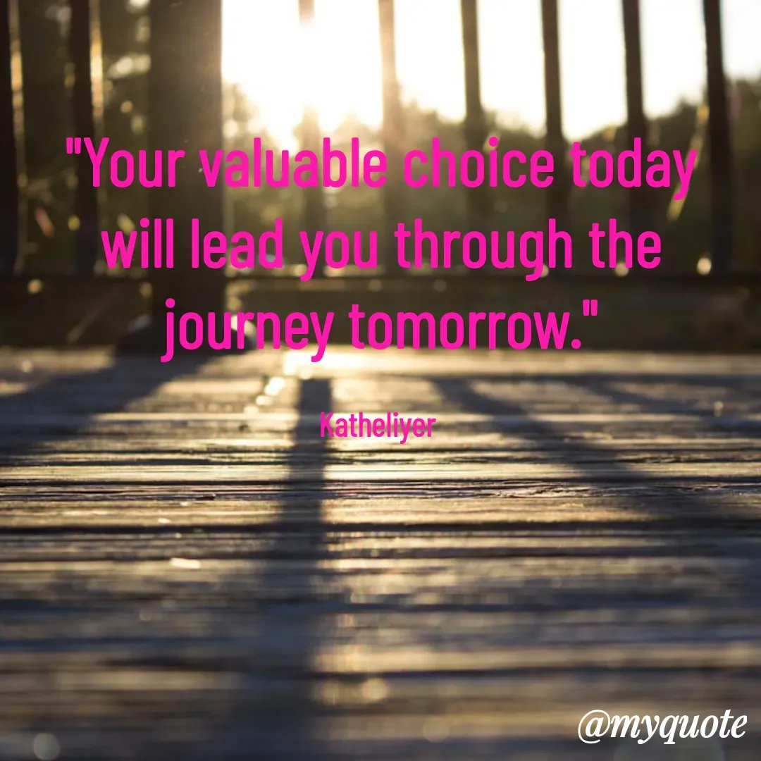 Quote by MANOHARAN ST - "Your valuable choice today
will lead you through the
journey tomorrow."

Katheliyer  - Made using Quotes Creator App, Post Maker App