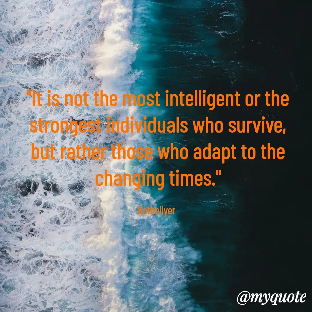 Quote by MANOHARAN ST - "It is not the most intelligent or the
strongest individuals who survive,
but rather those who adapt to the
changing times."

Katheliyer  - Made using Quotes Creator App, Post Maker App