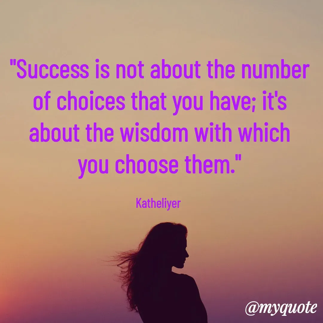 Quote by MANOHARAN ST - "Success is not about the number
of choices that you have; it's
about the wisdom with which
you choose them."

Katheliyer  - Made using Quotes Creator App, Post Maker App