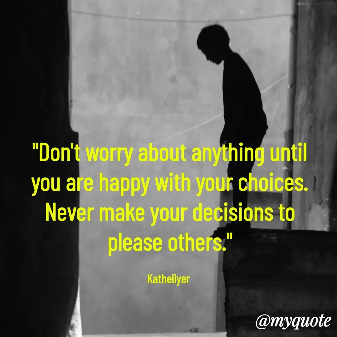 Quote by MANOHARAN ST - "Don't worry about anything until
you are happy with your choices.
Never make your decisions to
please others."

Katheliyer  - Made using Quotes Creator App, Post Maker App