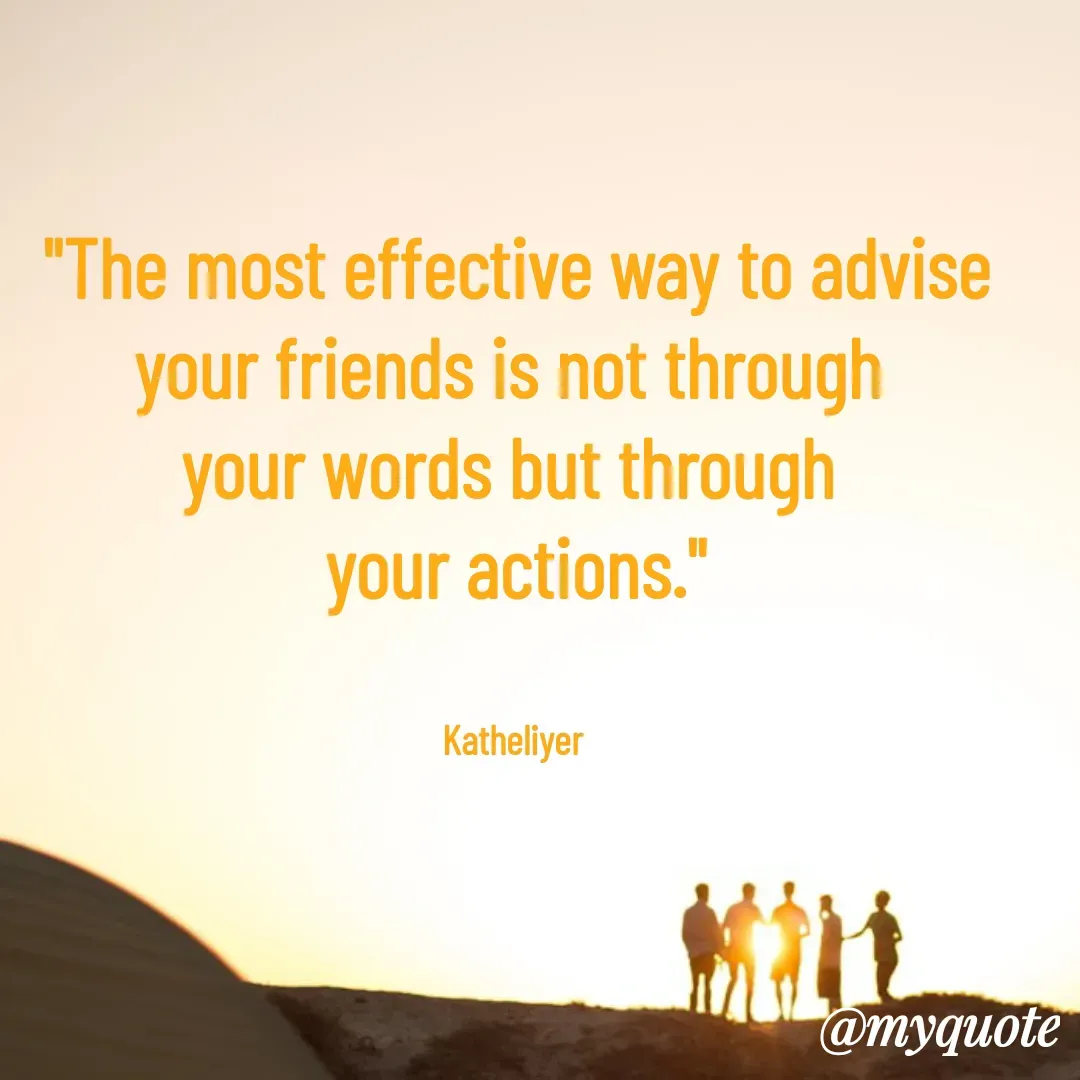 Quote by MANOHARAN ST - "The most effective way to advise
your friends is not through 
your words but through 
your actions."


Katheliyer  - Made using Quotes Creator App, Post Maker App