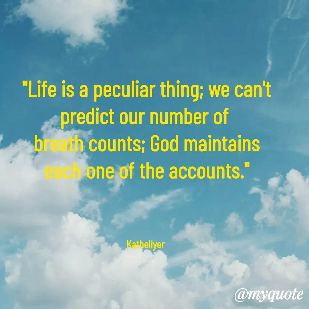 Quote by MANOHARAN ST - "Life is a peculiar thing; we can't
predict our number of 
breath counts; God maintains
each one of the accounts."



Katheliyer  - Made using Quotes Creator App, Post Maker App