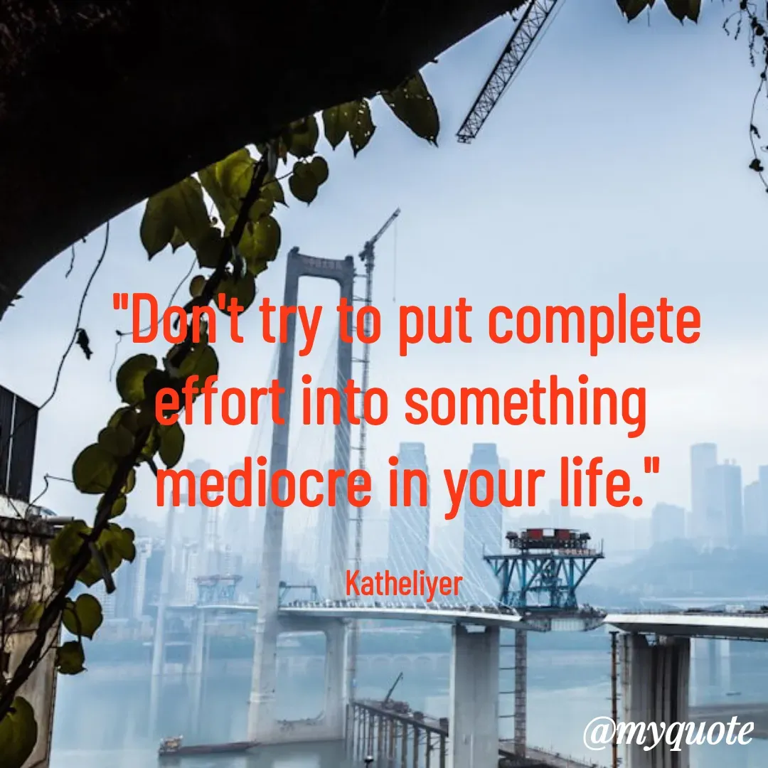 Quote by MANOHARAN ST - "Don't try to put complete
effort into something 
mediocre in your life."

Katheliyer  - Made using Quotes Creator App, Post Maker App