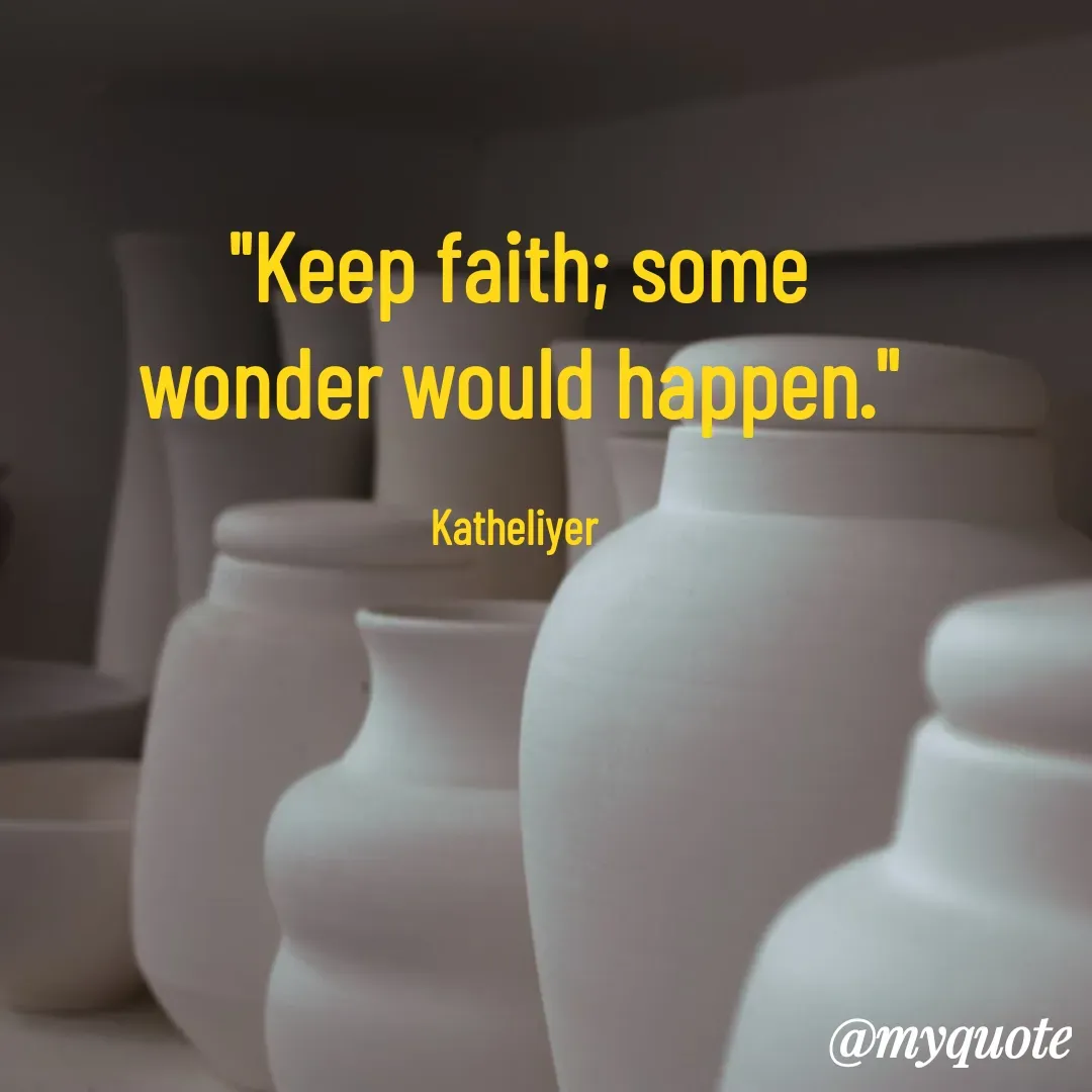 Quote by MANOHARAN ST - "Keep faith; some
wonder would happen."

Katheliyer  - Made using Quotes Creator App, Post Maker App