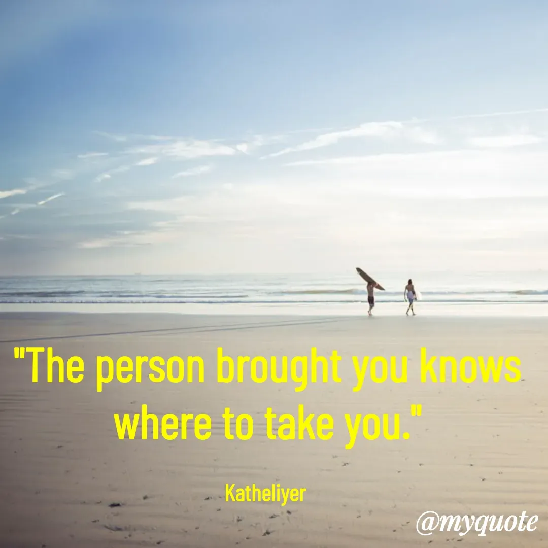 Quote by MANOHARAN ST - "The person brought you knows
where to take you."

Katheliyer  - Made using Quotes Creator App, Post Maker App