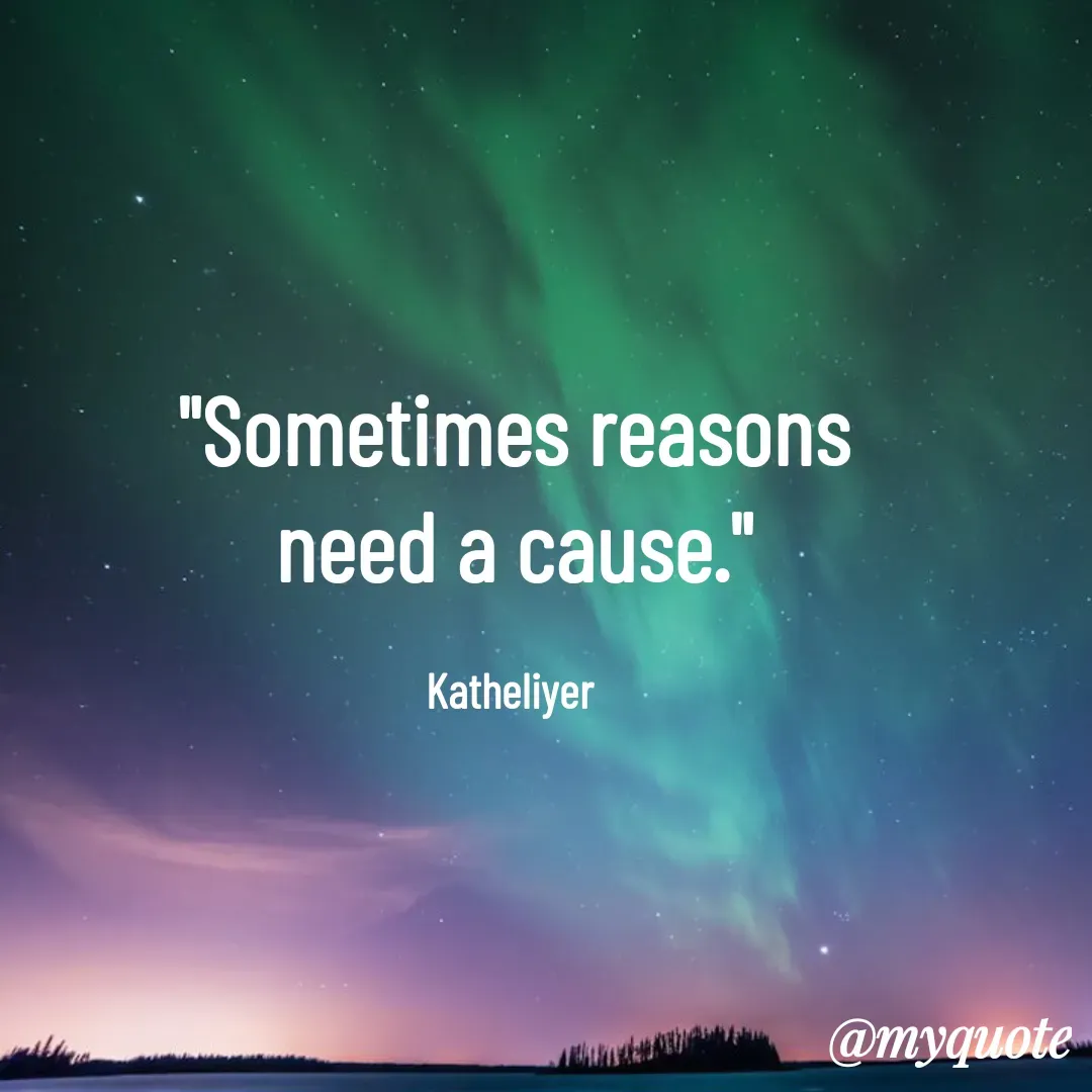 Quote by MANOHARAN ST - "Sometimes reasons
need a cause."

Katheliyer  - Made using Quotes Creator App, Post Maker App