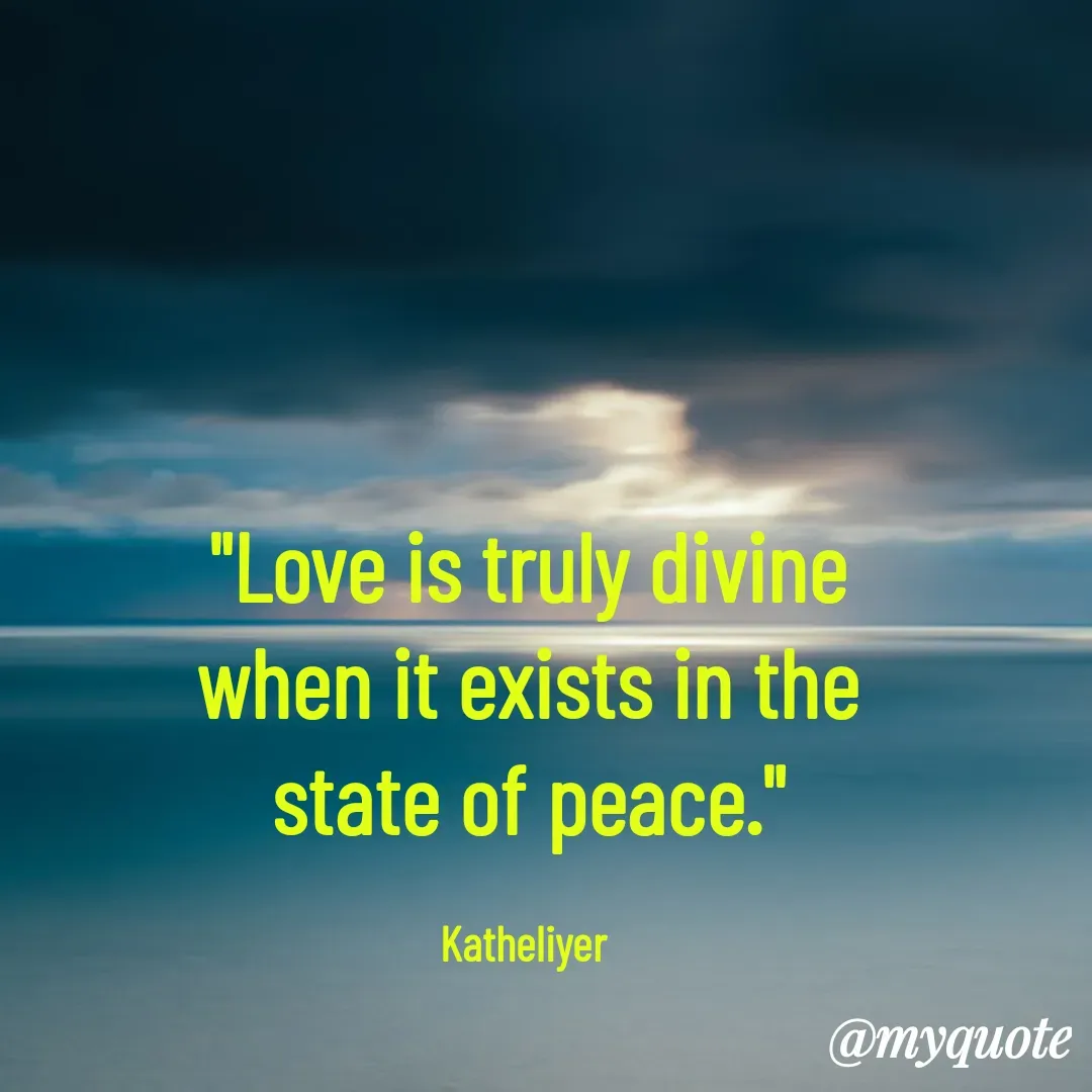 Quote by MANOHARAN ST - "Love is truly divine
when it exists in the
state of peace."

Katheliyer  - Made using Quotes Creator App, Post Maker App