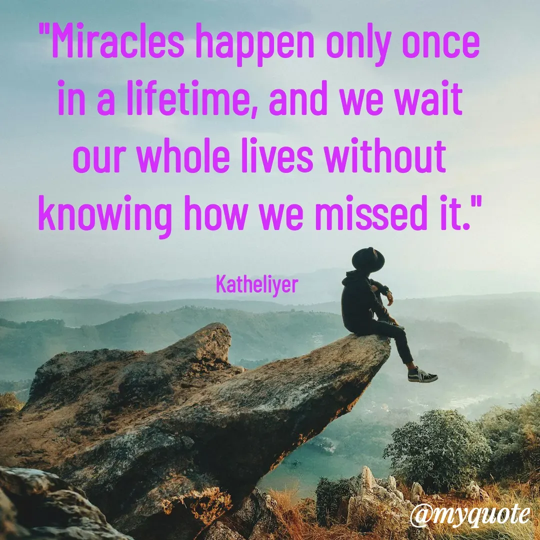 Quote by MANOHARAN ST - "Miracles happen only once
in a lifetime, and we wait
our whole lives without
knowing how we missed it."

Katheliyer  - Made using Quotes Creator App, Post Maker App