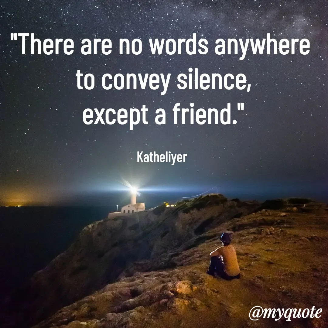 Quote by MANOHARAN ST - "There are no words anywhere 
to convey silence,
except a friend."

Katheliyer  - Made using Quotes Creator App, Post Maker App