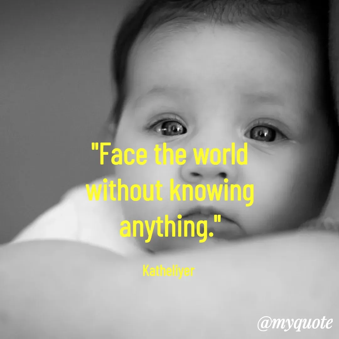 Quote by MANOHARAN ST - "Face the world
without knowing
anything."

Katheliyer  - Made using Quotes Creator App, Post Maker App