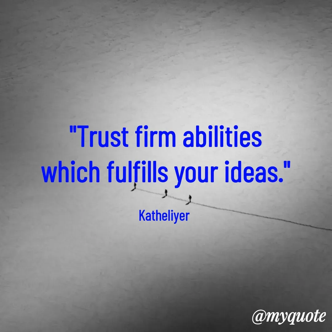 Quote by MANOHARAN ST - "Trust firm abilities
which fulfills your ideas."

Katheliyer  - Made using Quotes Creator App, Post Maker App