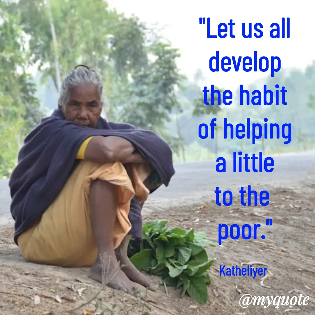 Quote by MANOHARAN ST - "Let us all
develop
the habit
of helping
a little
to the 
poor."

Katheliyer  - Made using Quotes Creator App, Post Maker App